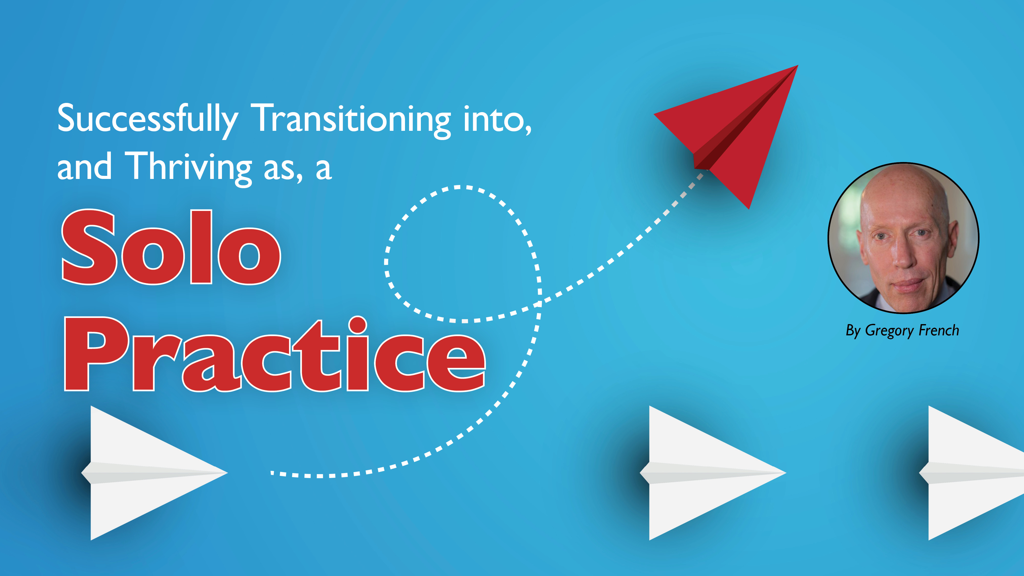 Successfully Transitioning into,  and Thriving as, a Solo  Practice